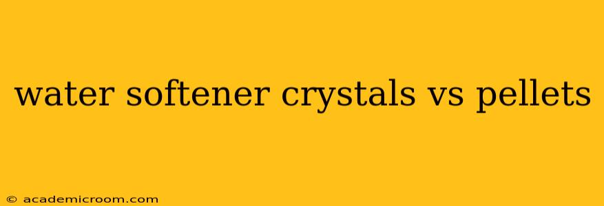 water softener crystals vs pellets