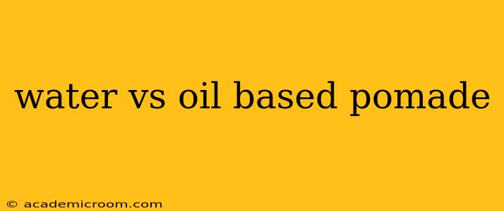 water vs oil based pomade