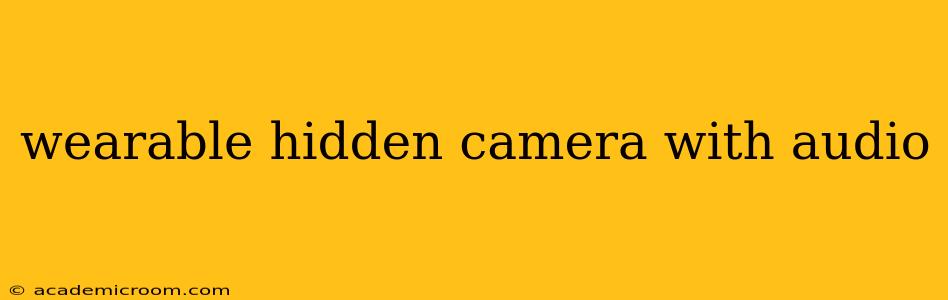 wearable hidden camera with audio