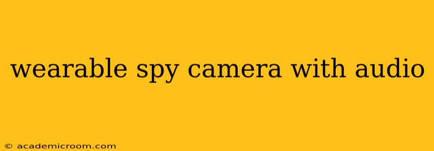 wearable spy camera with audio