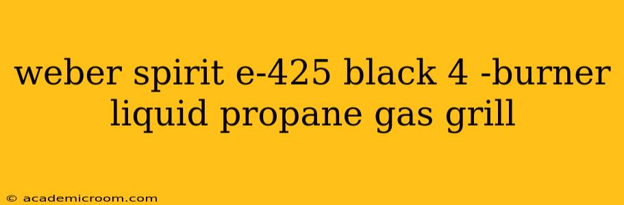 weber spirit e-425 black 4 -burner liquid propane gas grill