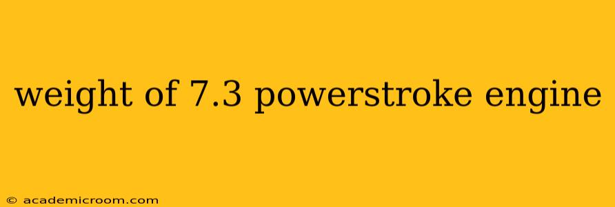 weight of 7.3 powerstroke engine