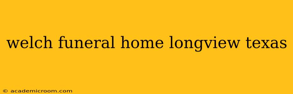 welch funeral home longview texas