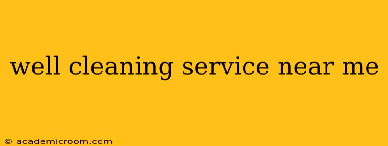 well cleaning service near me