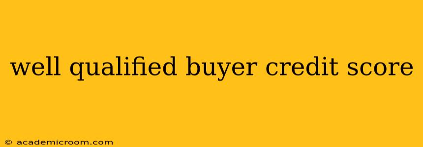 well qualified buyer credit score