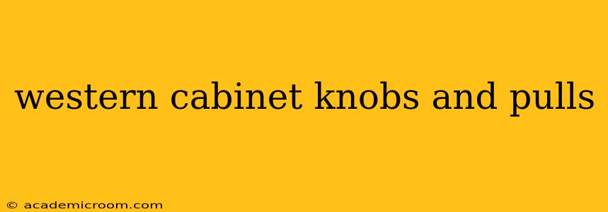 western cabinet knobs and pulls