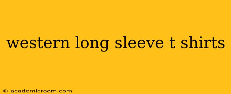 western long sleeve t shirts