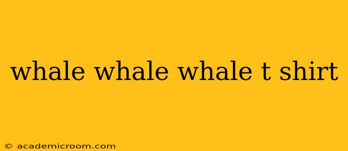 whale whale whale t shirt