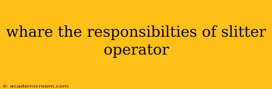 whare the responsibilties of slitter operator