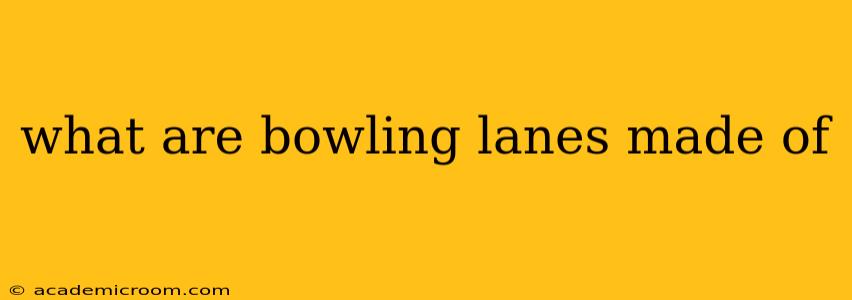what are bowling lanes made of