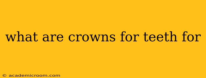 what are crowns for teeth for