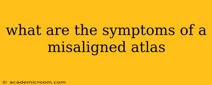 what are the symptoms of a misaligned atlas