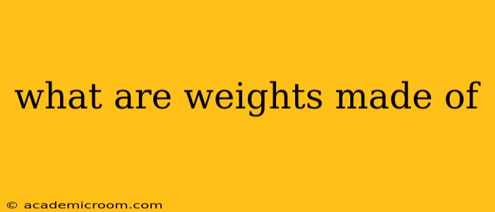 what are weights made of