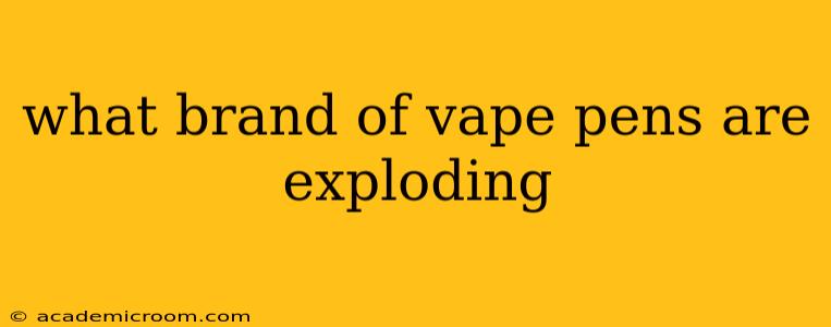 what brand of vape pens are exploding