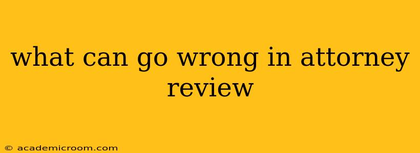 what can go wrong in attorney review