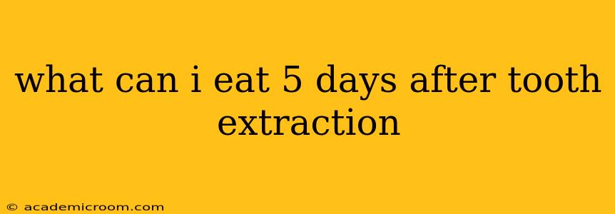 what can i eat 5 days after tooth extraction