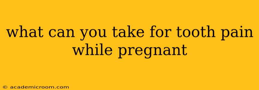 what can you take for tooth pain while pregnant
