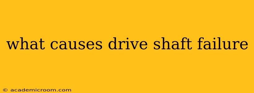 what causes drive shaft failure