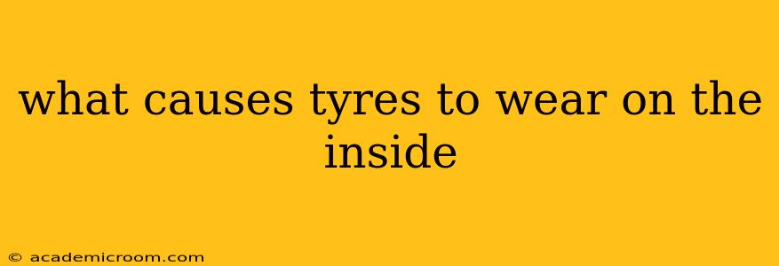 what causes tyres to wear on the inside