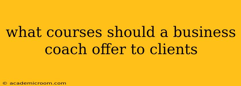 what courses should a business coach offer to clients