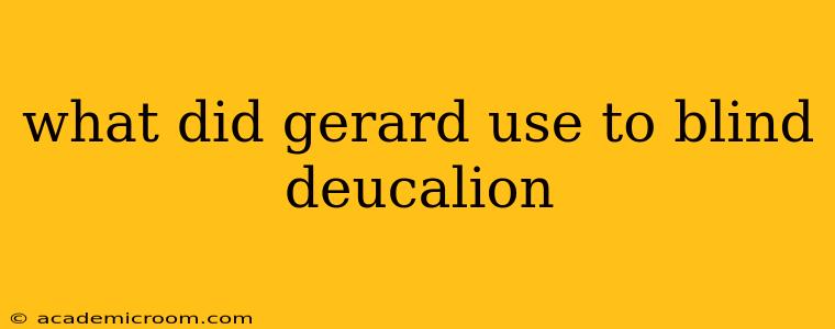 what did gerard use to blind deucalion