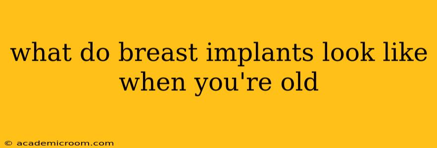 what do breast implants look like when you're old