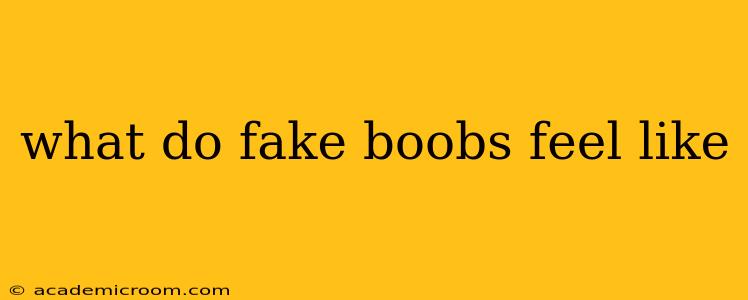 what do fake boobs feel like