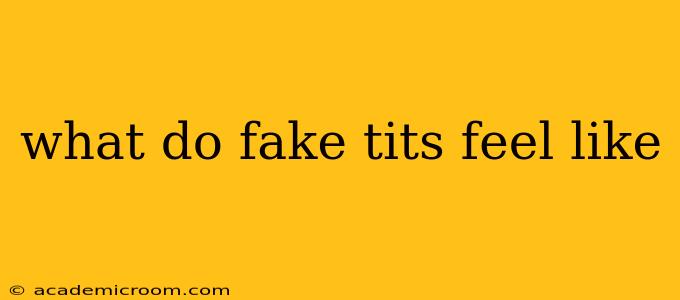 what do fake tits feel like