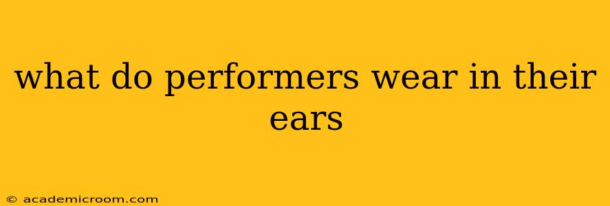 what do performers wear in their ears