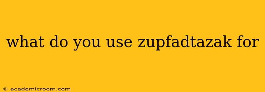 what do you use zupfadtazak for
