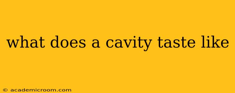 what does a cavity taste like