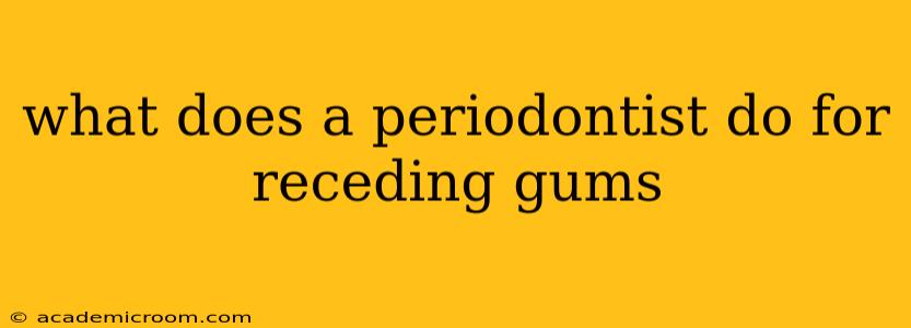 what does a periodontist do for receding gums