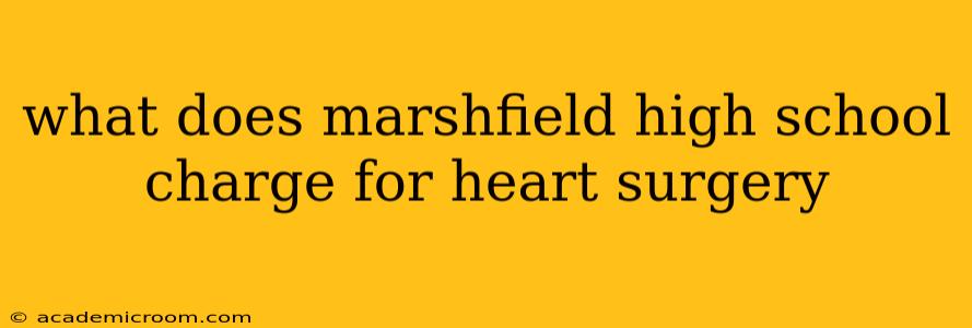 what does marshfield high school charge for heart surgery