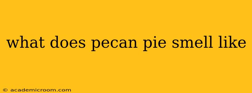 what does pecan pie smell like