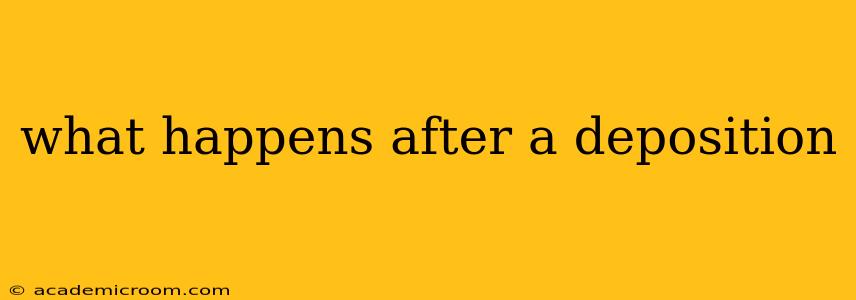 what happens after a deposition