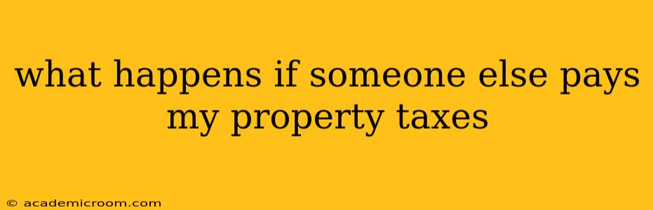 what happens if someone else pays my property taxes