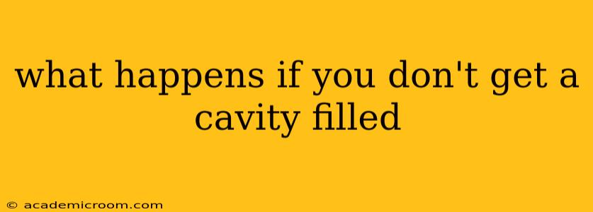 what happens if you don't get a cavity filled