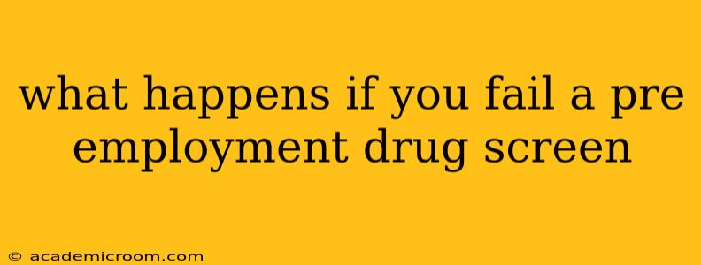 what happens if you fail a pre employment drug screen