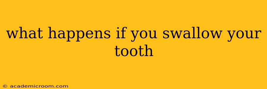 what happens if you swallow your tooth