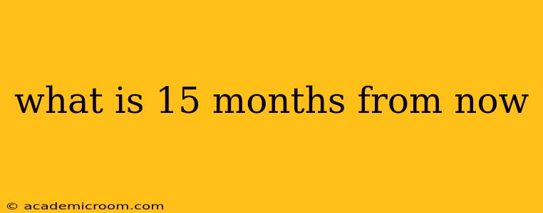 what is 15 months from now