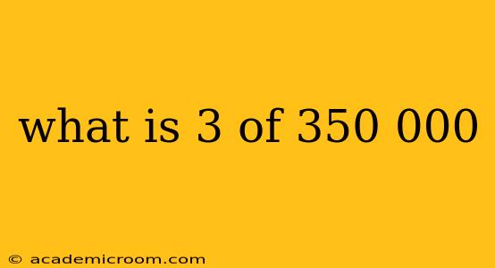 what is 3 of 350 000