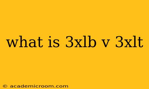 what is 3xlb v 3xlt