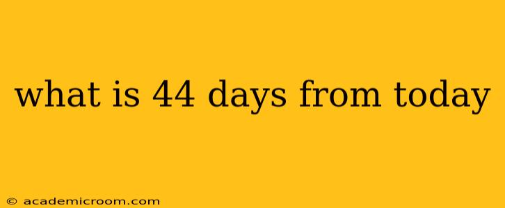 what is 44 days from today