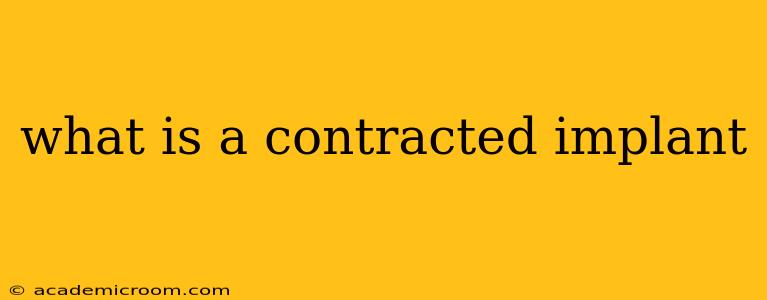 what is a contracted implant