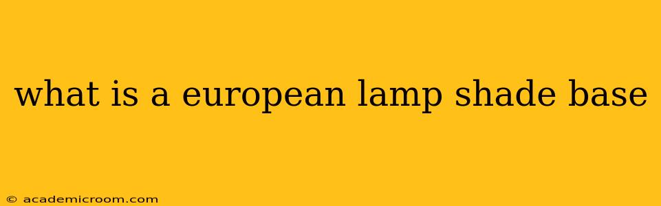 what is a european lamp shade base