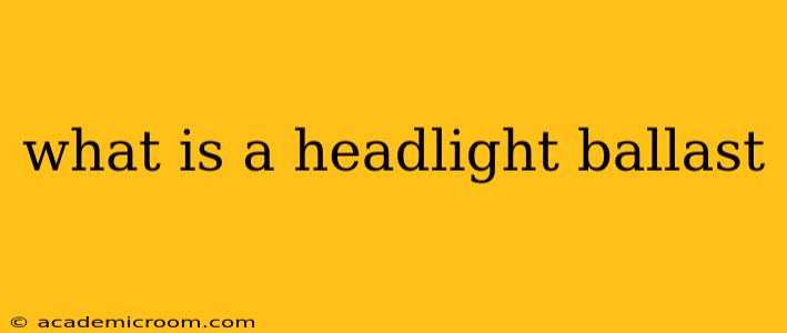 what is a headlight ballast