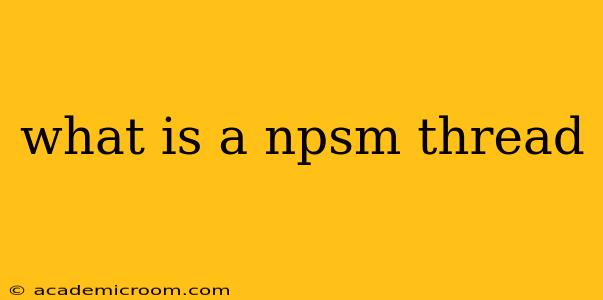 what is a npsm thread