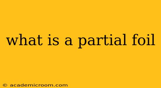 what is a partial foil