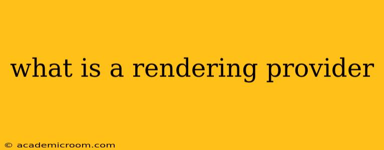 what is a rendering provider