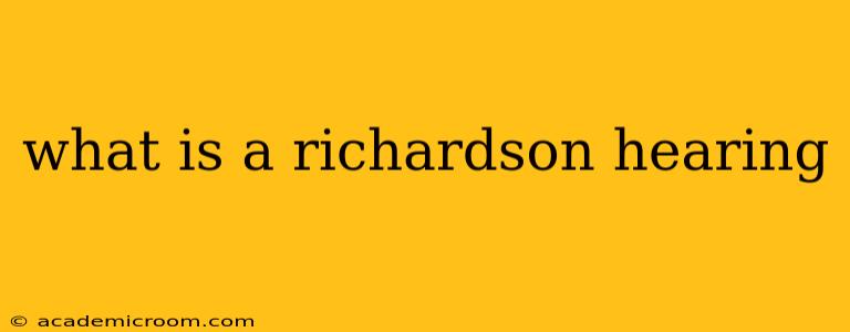 what is a richardson hearing